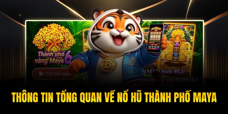 Các thông tin tổng quan về nổ hũ thành phố Maya